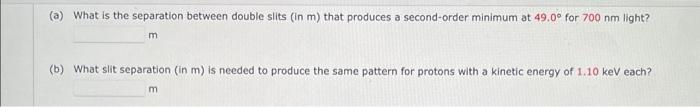 A What Is The Separation Between Double Slits In M That Produces A Second Order Minimum At 49 0 For 700 Nm Light M 1