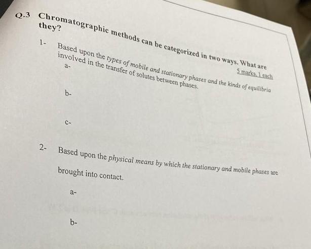 Q 3 Chromatographic Methods Can Be Categorized In Two Ways What Are They Marks Each Based Upon The Types Of Mobile And 1