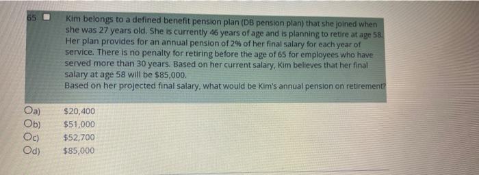 65 Kim Belongs To A Defined Benefit Pension Plan Db Pension Plan That She Joined When She Was 27 Years Old She Is Cur 1
