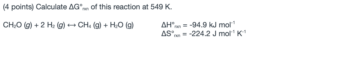 4 Points Calculate Ag Of This Reaction At 549 K Rxn Ch2o 9 2 H2 G Ch4 9 H2o 9 Ah Rxn 94 9 Kj Mol As 1