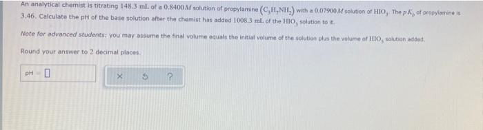An Analytical Chemist Is Titrating 148 3 Ml Of A 0 8400m Solution Of Propylamine Chl Nii With A 007900 M Solution Of H 1