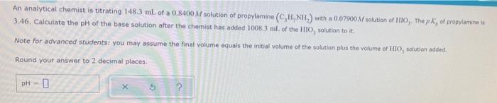 An Analytical Chemist Is Titrating 148 3 Ml Of A 0 8400 M Solution Of Propylamine C H Nh With A 0 079001solution Of H 1