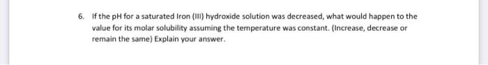 6 If The Ph For A Saturated Iron 1 Hydroxide Solution Was Decreased What Would Happen To The Value For Its Molar Sol 1