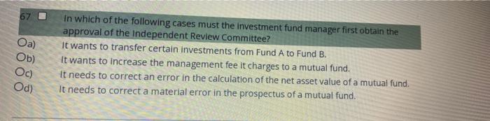 67 Oa Ob Oc Od In Which Of The Following Cases Must The Investment Fund Manager First Obtain The Approval Of The Ind 1
