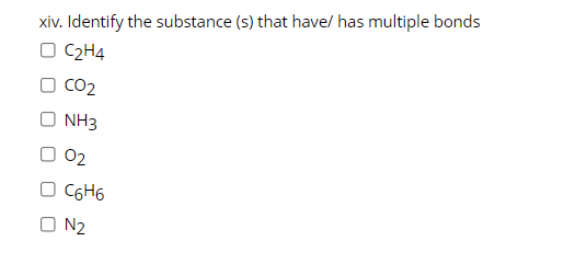 Xiv Identify The Substance S That Have Has Multiple Bonds C2h4 Co2 Nh3 O2 C6h6 N2 1