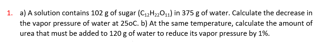 1 A A Solution Contains 102 G Of Sugar C12h22011 In 375 G Of Water Calculate The Decrease In The Vapor Pressure Of 1