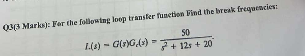 Q3 3 Marks For The Following Loop Transfer Function Find The Break Frequencies So 32 12s 20 L S G S Gc S 1