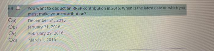 69 Oa Ob Oc Od You Want To Deduct An Rrsp Contribution In 2015 When Is The Latest Date On Which You Must Make Your 1