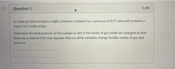 D Question 1 1 Pts An Ideal Gas That Occupies A Rigid Container Contains Has A Pressure Of 0 71 Atm And Contains A Total 1