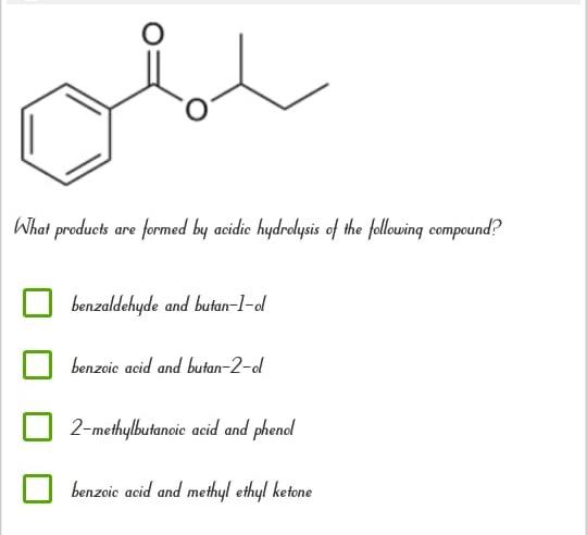 Joy What Products Are Formed By Acidic Hydrolysis Of The Following Compound Benzaldehyde And Butan 1 Ol Benzoic Acid An 1