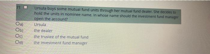 71 Oa Ob Oc Od Ursula Buys Some Mutual Fund Units Through Her Mutual Fund Dealer She Decides To Hold The Units In N 1