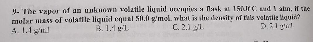 9 The Vapor Of An Unknown Volatile Liquid Occupies A Flask At 150 0 C And 1 Atm If The Molar Mass Of Volatile Liquid E 1