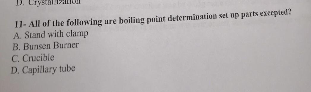 D Crystalliza 11 All Of The Following Are Boiling Point Determination Set Up Parts Excepted A Stand With Clamp B Bu 1