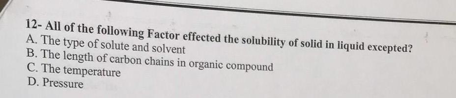 12 All Of The Following Factor Effected The Solubility Of Solid In Liquid Excepted A The Type Of Solute And Solvent B 1