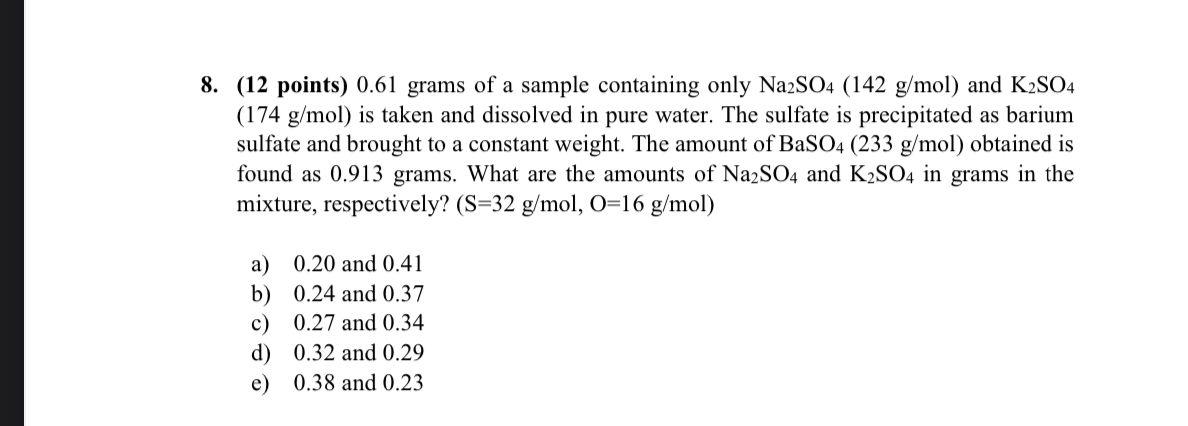 8 12 Points 0 61 Grams Of A Sample Containing Only Na2so4 142 G Mol And K2so4 174 G Mol Is Taken And Dissolved In 1