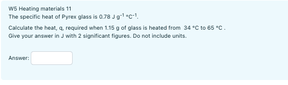 W5 Heating Materials 11 The Specific Heat Of Pyrex Glass Is 0 78 Jg 1 C Calculate The Heat Q Required When 1 15 G Of 1
