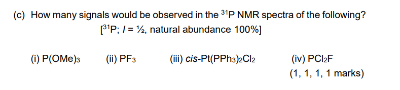 C How Many Signals Would Be Observed In The 31p Nmr Spectra Of The Following 31p 1 12 Natural Abundance 100 I 1