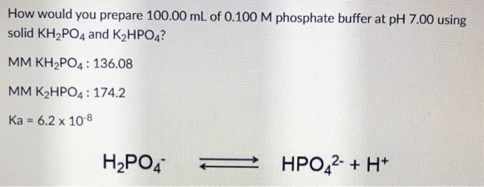 How Would You Prepare 100 00 Ml Of 0 100 M Phosphate Buffer At Ph 7 00 Using Solid Kh2po4 And K2hpo4 Mm Kh2po4 136 08 1