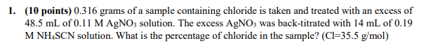 1 10 Points 0 316 Grams Of A Sample Containing Chloride Is Taken And Treated With An Excess Of 48 5 Ml Of 0 11 M Agno 1