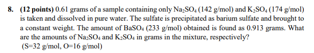 8 12 Points 0 61 Grams Of A Sample Containing Only Na2so4 142 G Mol And K2so4 174 G Mol Is Taken And Dissolved In 1