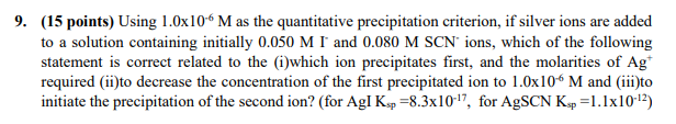 9 15 Points Using 1 0x10 6 M As The Quantitative Precipitation Criterion If Silver Ions Are Added To A Solution Cont 1