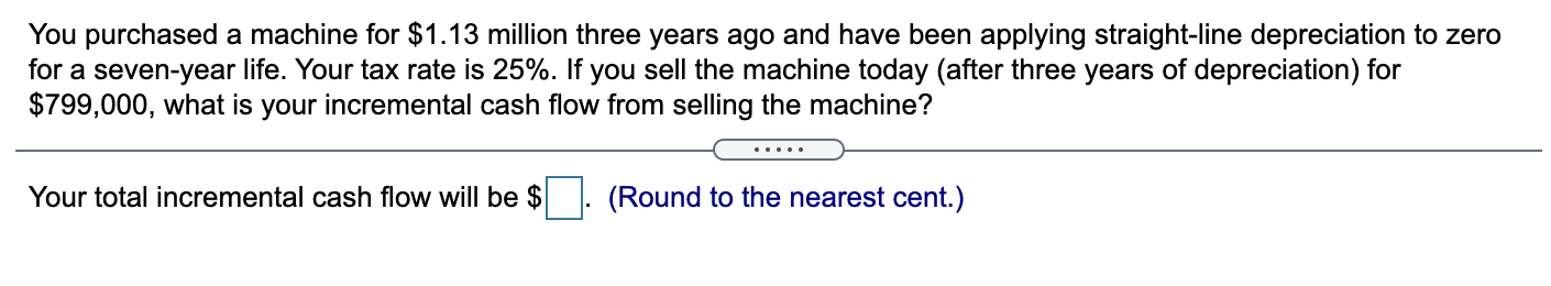 You Purchased A Machine For 1 13 Million Three Years Ago And Have Been Applying Straight Line Depreciation To Zero For 1