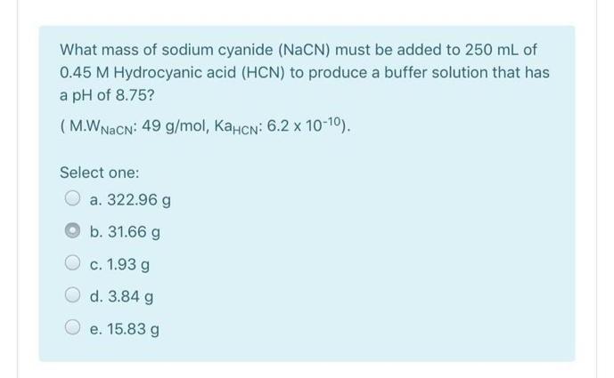 What Mass Of Sodium Cyanide Nacn Must Be Added To 250 Ml Of 0 45 M Hydrocyanic Acid Hcn To Produce A Buffer Solution 1