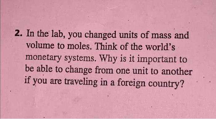 2 In The Lab You Changed Units Of Mass And Volume To Moles Think Of The World S Monetary Systems Why Is It Important 1