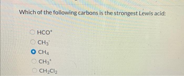 Which Of The Following Carbons Is The Strongest Lewis Acid Hco Ch3 O Ch4 Ch3 Ch2cl2 1