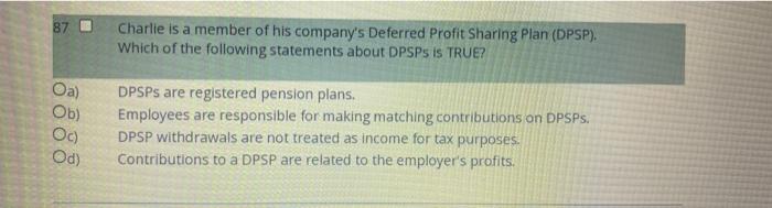 87 Charlie Is A Member Of His Company S Deferred Profit Sharing Plan Dpsp Which Of The Following Statements About Dps 1