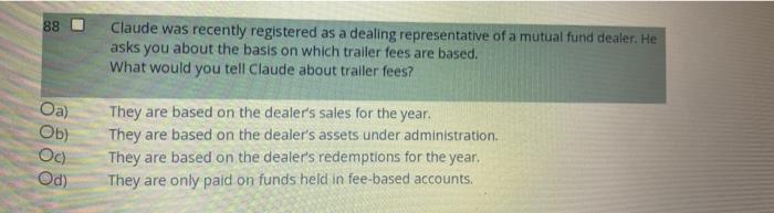 88 Claude Was Recently Registered As A Dealing Representative Of A Mutual Fund Dealer He Asks You About The Basis On Wh 1