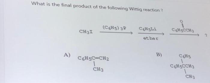 What Is The Final Product Of The Following Wittig Reaction C6h5 32 Csushi Ch31 C Hscch3 2 Ether A B Cers C6h5c Ch2 1