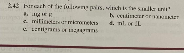 2 42 For Each Of The Following Pairs Which Is The Smaller Unit A Mg Or G B Centimeter Or Nanometer C Millimeters Or 1