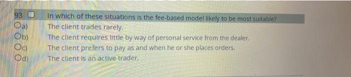 93 Oa Ob Oc Od In Which Of These Situations Is The Fee Based Model Likely To Be Most Suitable The Client Trades Rar 1