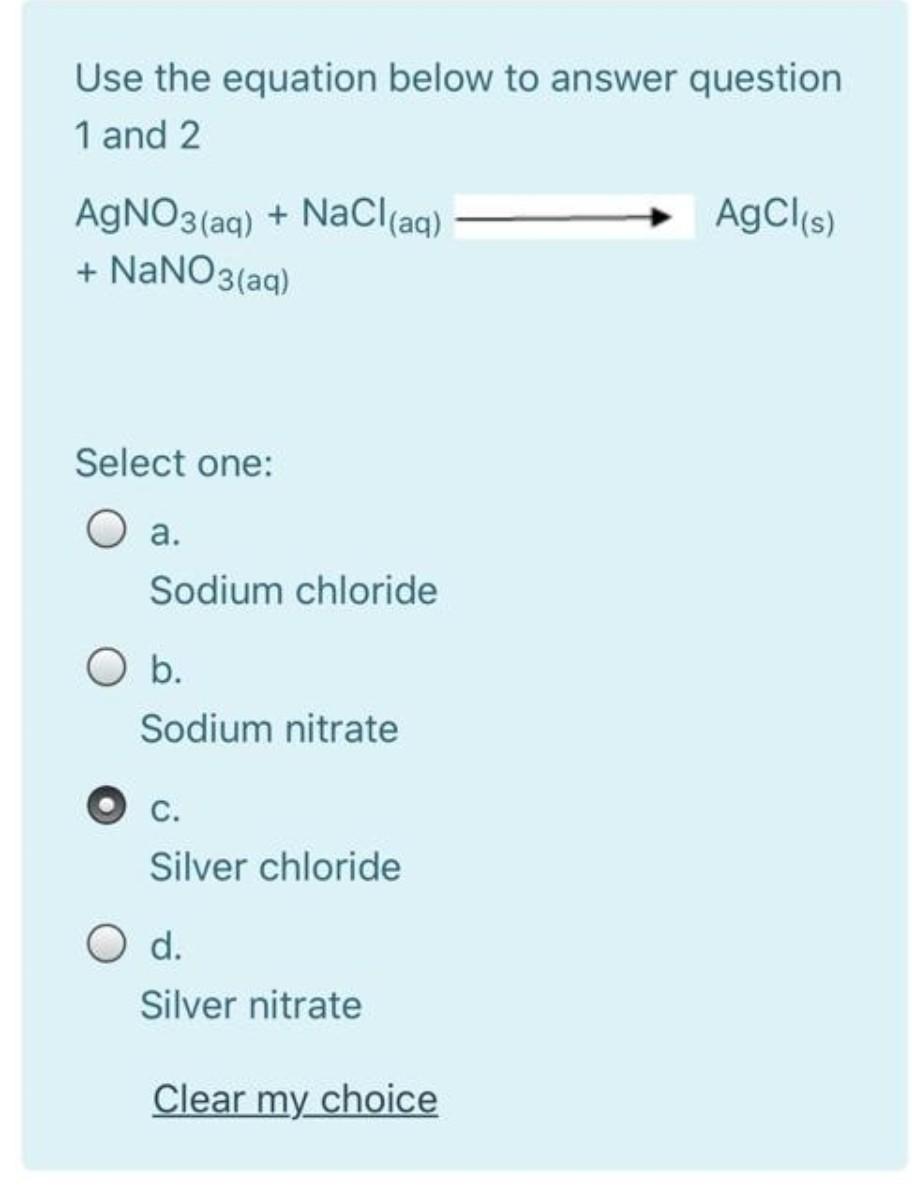 Use The Equation Below To Answer Question 1 And 2 Agcl S Agno3 Aq Nacl Aq Nano3 Aq Select One O A Sodium Chlor 5