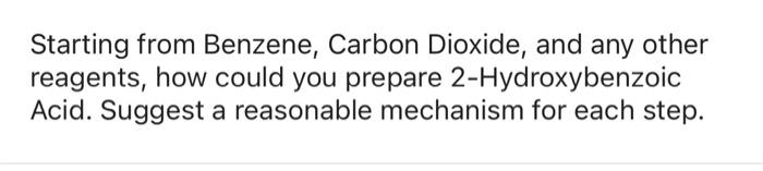 Starting From Benzene Carbon Dioxide And Any Other Reagents How Could You Prepare 2 Hydroxybenzoic Acid Suggest A Re 1