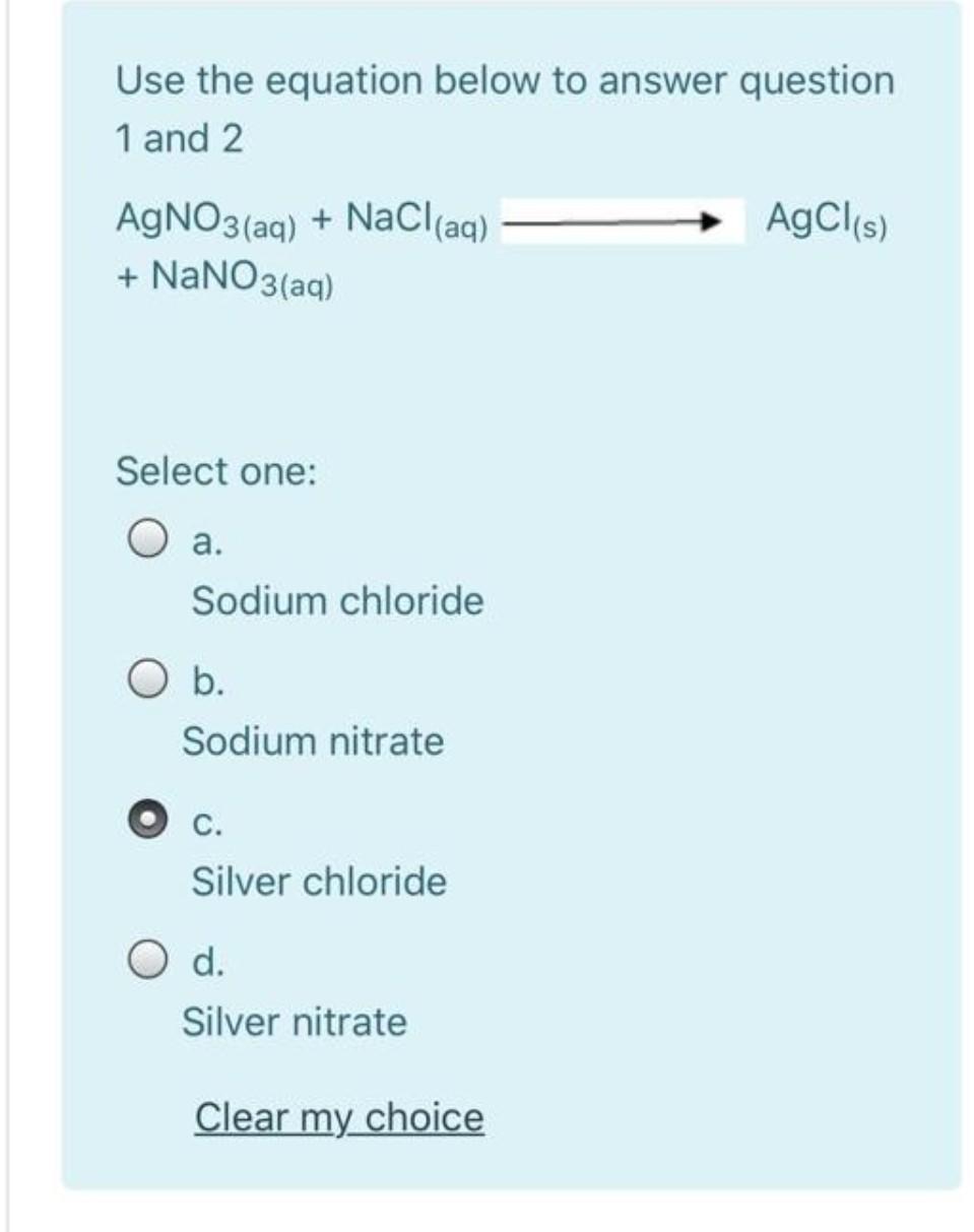 Use The Equation Below To Answer Question 1 And 2 Agcl Agno3 Aq Nacl Aq Nano3 Aq Select One O A Sodium Chlorid 1