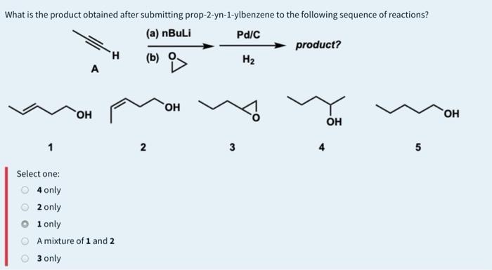 What Is The Product Obtained After Submitting Prop 2 Yn 1 Ylbenzene To The Following Sequence Of Reactions A Nbuli Pd 1