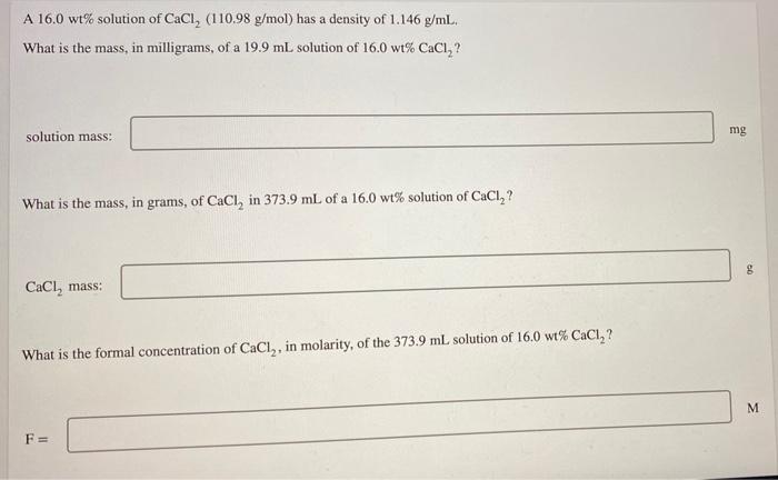 A 16 0 Wt Solution Of Cacl 110 98 G Mol Has A Density Of 1 146 G Ml What Is The Mass In Milligrams Of A 19 9 Ml S 1