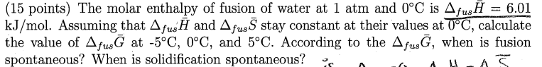15 Points The Molar Enthalpy Of Fusion Of Water At 1 Atm And 0 C Is Afush 6 01 Kj Mol Assuming That Afuse And Afuss S 1