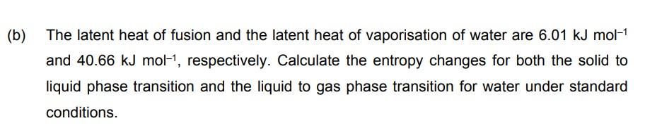 B The Latent Heat Of Fusion And The Latent Heat Of Vaporisation Of Water Are 6 01 Kj Mol 1 And 40 66 Kj Mol Respecti 1