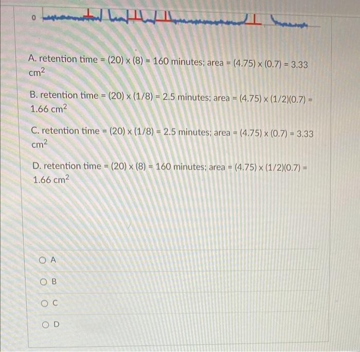 Shown Below Is A Gc Chromatogram For Peak D Only What Is The Correct Formula For Retention Time And Area Of Peak D As 2