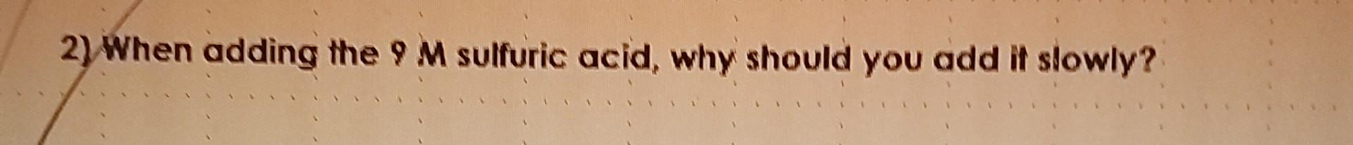 2 When Adding The 9 M Sulfuric Acid Why Should You Add It Slowly 1