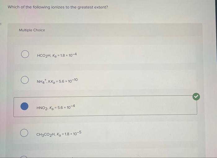 Which Of The Following Ionizes To The Greatest Extent Multiple Choice Hco 2h Ka 18 X 10 4 Nh4 Kkg 5 6 X 10 10 Hno2 1