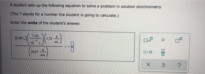 A Student Sets Up The Following Equation To Solve A Problem In Solution Stoichiometry The Stands For A Number The St 1