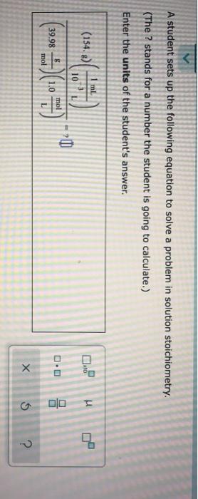 A Student Sets Up The Following Equation To Solve A Problem In Solution Stoichiometry The Stands For A Number The St 1
