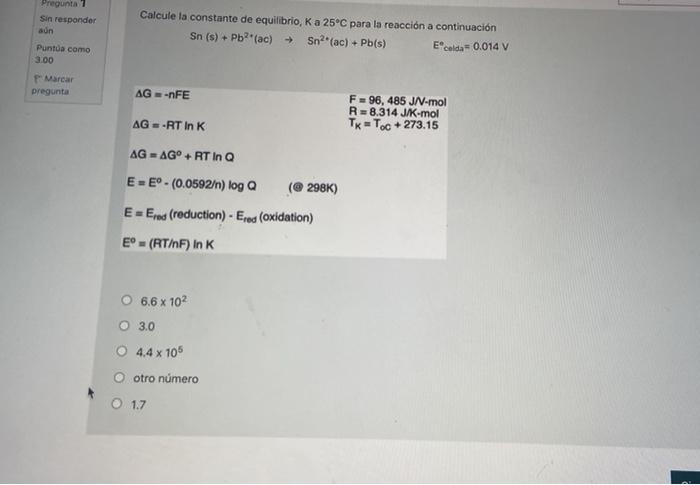 Pregunta 1 Sin Responder Aun Calcule La Constante De Equilibrio K A 25 C Para La Reaccion A Continuacion Sn S Pb Ac 1
