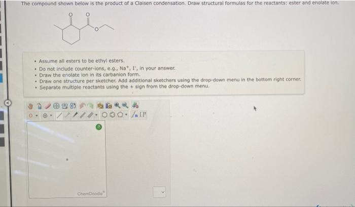 The Compound Shown Below Is The Product Of A Claisen Condensation Draw Structural Formulas For The Reactants Ester And 1