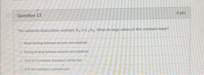 D Question 13 4 Pts The Substrate Dissociation Constant Ks Is K Kg What Do Large Values Of This Constant Mean Weak 1