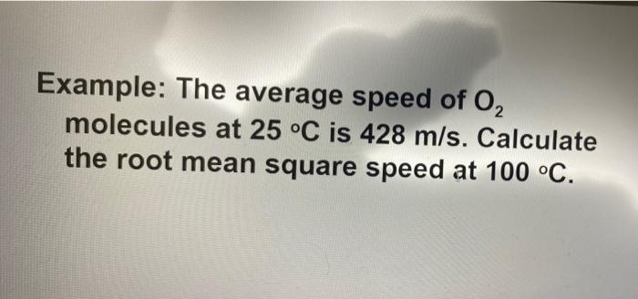 Example The Average Speed Of O2 Molecules At 25 C Is 428 M S Calculate The Root Mean Square Speed At 100 C Exampl 1